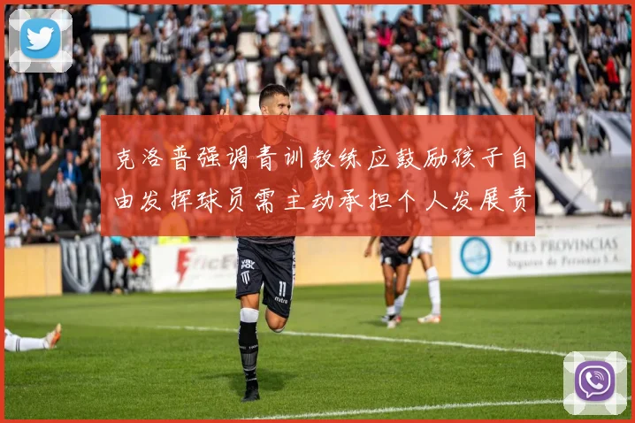 克洛普强调青训教练应鼓励孩子自由发挥球员需主动承担个人发展责任