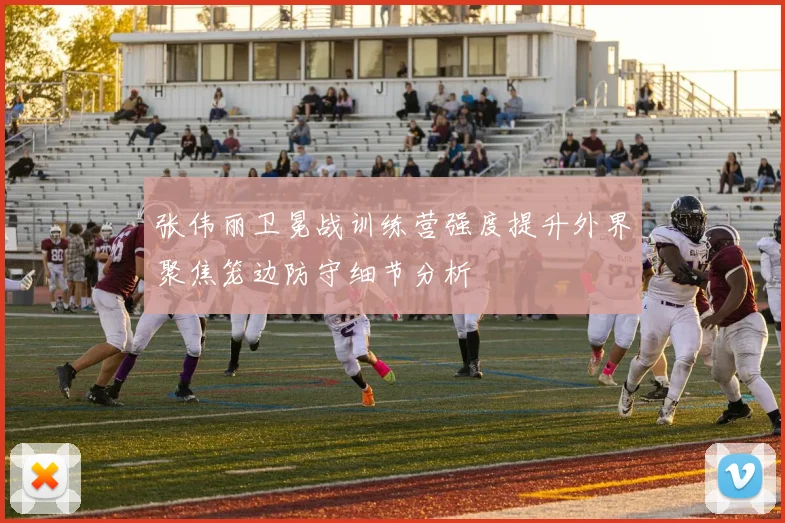 张伟丽卫冕战训练营强度提升外界聚焦笼边防守细节分析